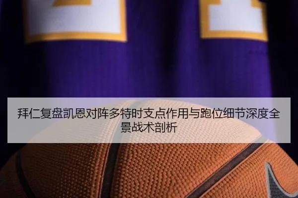 拜仁复盘凯恩对阵多特时支点作用与跑位细节深度全景战术剖析